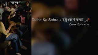 Dulhe Ka Sehra x বধু বেশে কন্যা  Adda  Cover By Nadia Afrin Moury [upl. by Ada289]