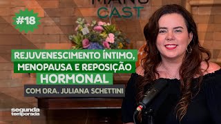 Ep 18 Rejuvenescimento íntimo menopausa e reposição hormonal  Juliana Schettini [upl. by Jonati210]