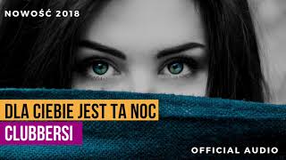 CLUBBERSI  DLA CIEBIE JEST TA NOC Official Audio Nowość Disco Polo Lato 2018 [upl. by Sauveur294]