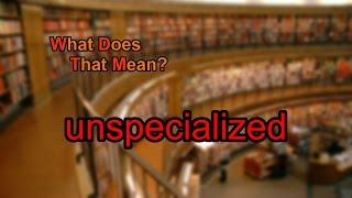 What does unspecialized mean [upl. by Brien]