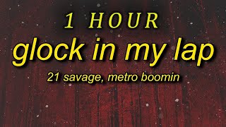 1 HOUR 🕐  21 Savage Metro Boomin  Glock In My Lap Lyrics big 4l ima member [upl. by Flan]