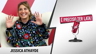 É Preciso Ter Lata com JESSICA ATHAYDE [upl. by Tray]