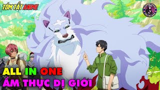 ALL IN ONE  Ẩm Thực Dị Giới Với Kỹ Năng Không Tưởng  Tóm Tắt Anime  Review Anime [upl. by Cone538]