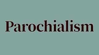 Parochialism Meaning and Pronunciation [upl. by Anerev]