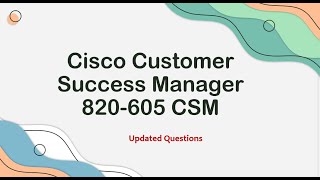 Updated Questions for 820605 CSM Exam Cisco Customer Success Manager [upl. by Yeta]