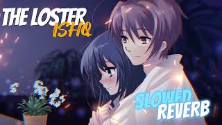 ISHQ  SLOWED amp REVERB THELOSTER [upl. by Anjali]