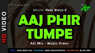 Aaj Phir Tumpe Remix  Hate Story 2  DJ Abi  Arijit Singh  HD Video [upl. by Wesa]