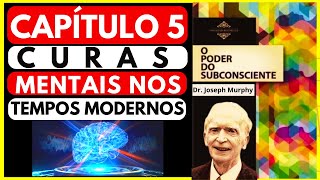 O PODER DO SUBCONSCIENTE  JOSEPH MURPHY  CAPÍTULO 5  CURAS MENTAIS NOS TEMPOS MODERNOS [upl. by Audun]