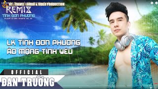 LK TÌNH ĐƠN PHƯƠNG amp ẢO MỘNG TÌNH YÊU  ĐAN TRƯỜNG [upl. by Vadim]