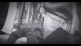 『 Tom Trauberts Blues 』Tom Waits  cover by むぎたろう [upl. by Alletsyrc558]