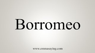 How To Say Borromeo [upl. by Oicneserc]