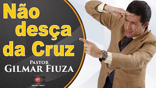 Pr Gilmar Fiuza  Não desça da CRUZ Samuel Mariano [upl. by Peppie896]