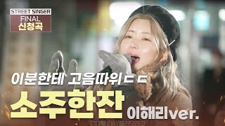 🔥귀정화 하실 분 들어오세요🔥이해리 ver 소주한잔 ll 6대 스트릿싱어 연예진 [upl. by Aliahkim]