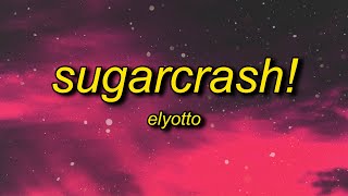 ElyOtto  SugarCrash Lyrics  im on a sugar crash i aint got no fin cash [upl. by Reviere]