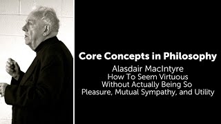 Alasdair MacIntyre How To Seem Virtuous  Pleasure Mutual Sympathy and Utility  Core Concepts [upl. by Hebel]