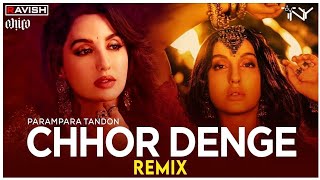 Chhor Denge  Remix  Parampara Tandon  Nora Fatehi Ehan Bhat  DJ Ravish DJ Chico amp DJ TNY [upl. by Harrie]