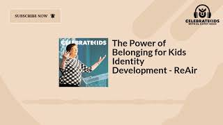 The Power of Belonging for Kids Identity Development  ReAir  Celebrate Kids Podcast with Dr [upl. by Salakcin]