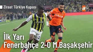 Ziraat Türkiye Kupası Final Maçı İlk Yarı  Fenerbahçe 2  Medipol Başakşehir 0 [upl. by Ecitsuj103]