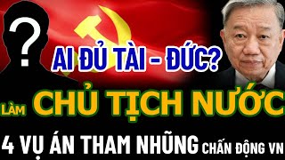 Ai Sẽ Đủ ĐỨC  Đủ TÀI Làm CHỦ TỊCH NƯỚC Tổng Bí Thư TÔ LÂM  4 VỤ ÁN THAM NHŨNG CHẤN ĐỘNG VIỆT NAM [upl. by Hynda]