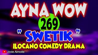 AYNA WOW 269  SWETIK  ILOCANO COMEDY DRAMA  Jovie Almoite [upl. by Jeanelle]