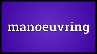 Manoeuvring Meaning [upl. by Cheslie]