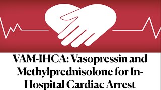 VAMIHCA Vasopressin and Methylprednisolone for InHospital Cardiac Arrest [upl. by Trixie]