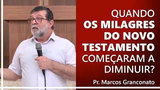 Quando os milagres do Novo Testamento começaram a diminuir  Pr Marcos Granconato [upl. by Trebled217]