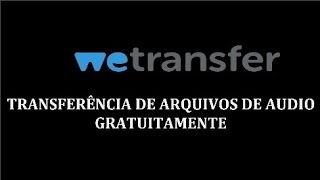 WETRANSFER Transferência de Arquivos de Audio Gratuitamente [upl. by Bertero]