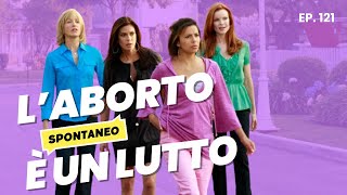 Ep 121  Perché laborto spontaneo è un lutto spiegato con Desperate Housewives [upl. by Eolcin]