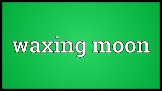 Waxing moon Meaning [upl. by Alhahs]