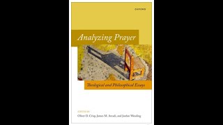 Oliver Crisp James Arcadi amp Jordan Wessling  Analyzing Prayer Theological amp Philosophical Essays [upl. by Ezalb]