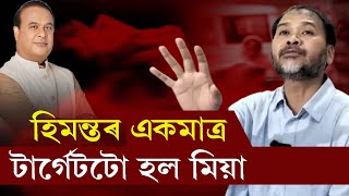 হিমন্তৰ একমাত্ৰ টাৰ্গেটটো হল মিয়া মানুহ  Akhil Gogoi  Himanta Biswa Sarma [upl. by Issie491]