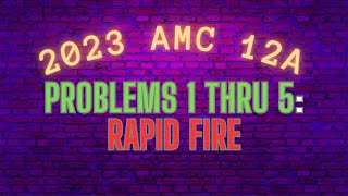 2023 AMC 12 A 1 thru 5 Rapid Fire [upl. by Mharba277]