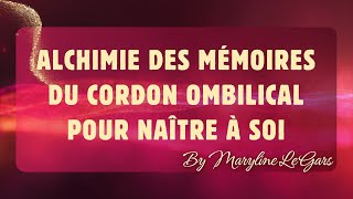 ALCHIMIE DES MÉMOIRES DU CORDON OMBILICAL POUR NAÎTRE À SOI [upl. by Onurb]