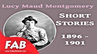 Lucy Maud Montgomery Short Stories 1896 to 1901 Full Audiobook by Lucy Maud Montgomery [upl. by Ahsrats922]