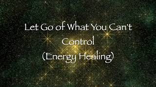 Let Go of What You Cant Control Energy Healing [upl. by Hays953]