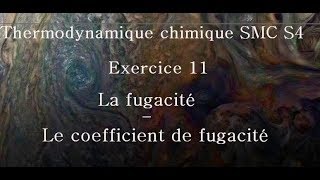 Exercice 11 Thermodynamique Chimique La fugacité Le coefficient de fugacité SMCS4 [upl. by Aneleve530]