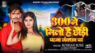 Viral  300 में मिलो है छौड़ी पटना जंक्शन पर  Raushan Rohi amp Anjali Bharti  New Magahi Hit Song [upl. by Imiaj796]