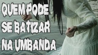 QUEM PODE SE BATIZAR NA UMBANDA [upl. by Ettolrahs]