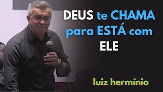 DEUS TE CHAMA PARA ESTÁ COM ELE  Luiz hermínio [upl. by Moorish]