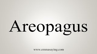 How To Say Areopagus [upl. by Amairam411]