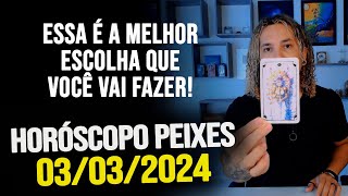 ESSA É A MELHOR ESCOLHA QUE VOCÊ VAI FAZER HORÓSCOPO DE PEIXES  DOMINGO DIA 03032024 [upl. by Doralynne719]