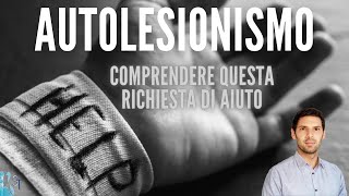 Autolesionismo comprendere questa richiesta di aiuto [upl. by Gladys]