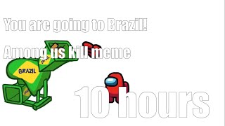 10hrs of YOU ARE GOING TO BRAZIL  Among us kill meme [upl. by Darahs]