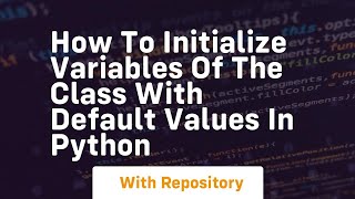 How to initialize variables of the class with default values in python [upl. by Eldred]