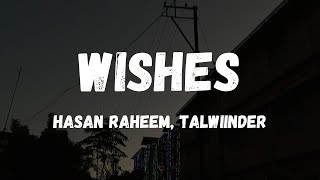 WISHES  HASAN RAHEEM Ft TALWIINDER Lyrics [upl. by Dnalra]