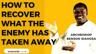 HOW TO RECOVER WHAT THE ENEMY TOOK AWAY FROM YOU  ARCHBISHOP BENSON IDAHOSA [upl. by Lordan]