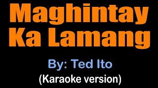 MAGHINTAY KA LAMANG  Ted Ito karaoke version [upl. by Euell]