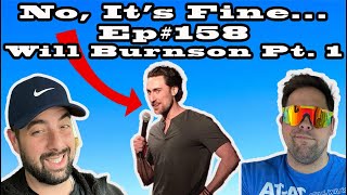 No Its Fine Podcast Ep158 Will Burnson Pt 1 [upl. by Vida]