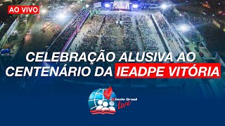 AO VIVO  CELEBRAÇÃO ALUSIVA AO CENTENÁRIO  IEADPE VITÓRIA [upl. by Gide]